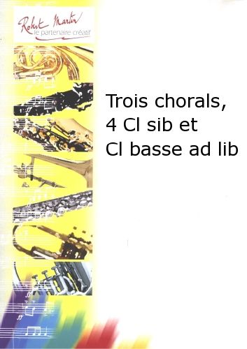 couverture Trois Chorals, 4 Clarinettes Sib et Clarinette Basse Ad Lib Editions Robert Martin